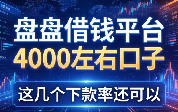 盘点借钱平台4000左右的口子，这几个下款率还可以