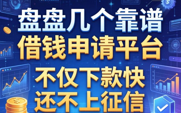 盘点几个靠谱的借钱申请平台，不仅下款快还不上征信