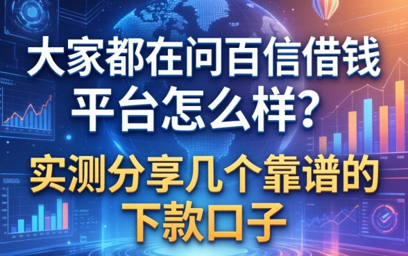 大家都在问百信借钱平台怎么样？实测分享几个靠谱的下款口子