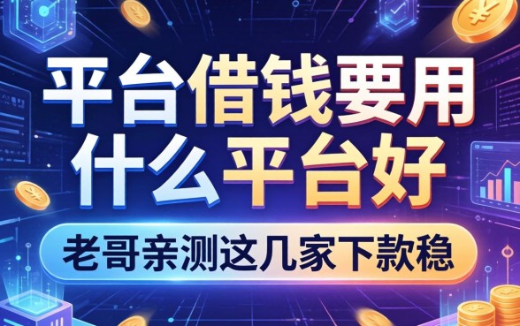 平台借钱要用什么平台好，老哥亲测这几家下款稳