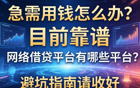急需用钱怎么办？目前靠谱的网络借钱平台有哪些平台？这篇避坑指南请收好