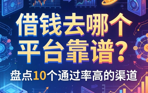 借钱去哪个平台靠谱？盘点10个通过率高的渠道