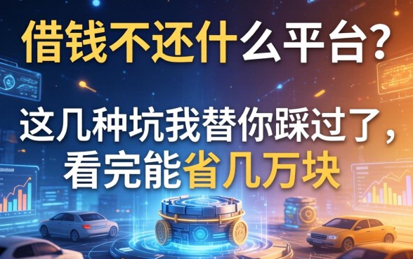 借钱不还什么平台？这几种坑我替你踩过了，看完能省几万块