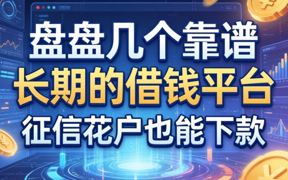 盘点几个靠谱的长期的借钱平台，征信花户也能下款