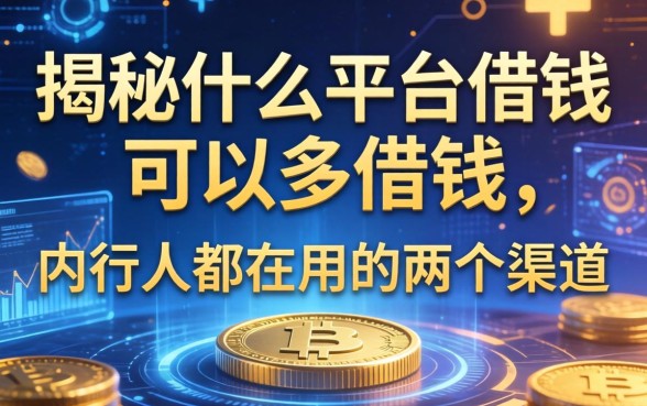 揭秘什么平台借钱可以多借钱，内行人都在用的两个渠道