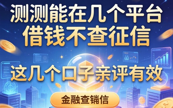 实测能在几个平台借钱不查征信，这几个口子亲测有效