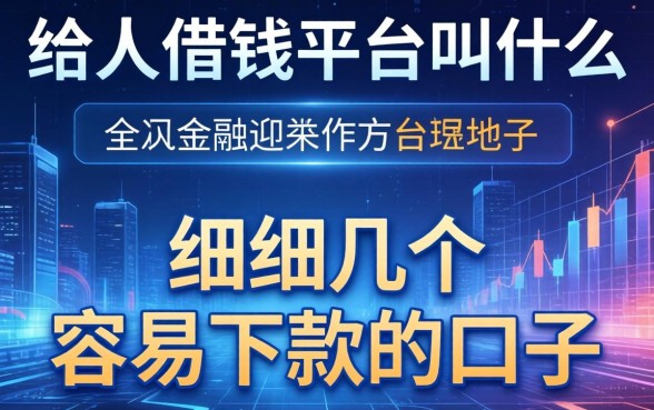给人借钱的平台叫什么？细数几个容易下款的口子