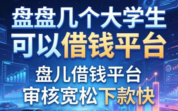 盘点几个大学生可以借钱的平台，审核宽松下款快