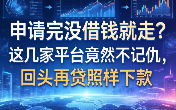 申请完没借钱就走？这几家平台竟然不记仇，回头再贷照样下款