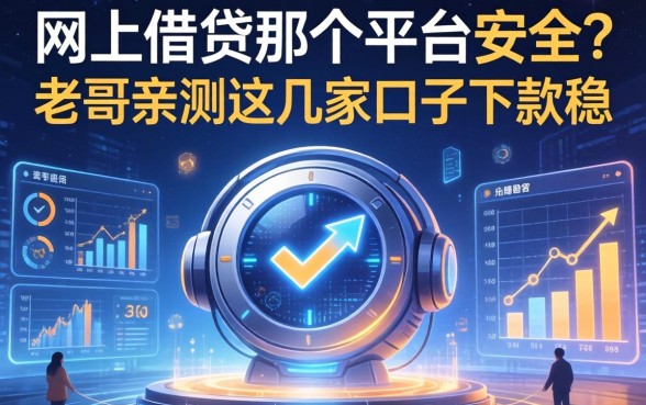 网上借钱那个平台安全？老哥亲测这几家口子下款稳