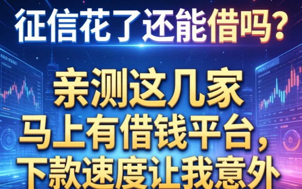 征信花了还能借吗？亲测这几家马上有借钱平台，下款速度让我意外