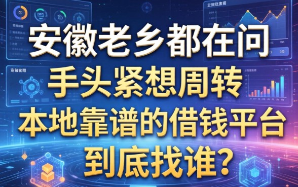 安徽老乡都在问：手头紧想周转，本地靠谱的借钱平台到底找谁？