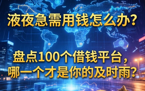 深夜急需用钱怎么办?盘点100个借钱平台,哪一个才是你的及时雨?