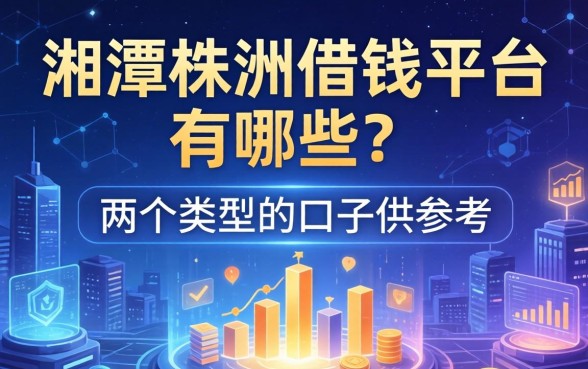 湘潭株洲借钱平台有哪些？整理了两个类型的口子供参考