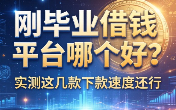 刚毕业借钱平台哪个好？实测这几款下款速度还行