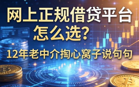 网上正规借钱平台怎么选？12年老中介掏心窝子说几句
