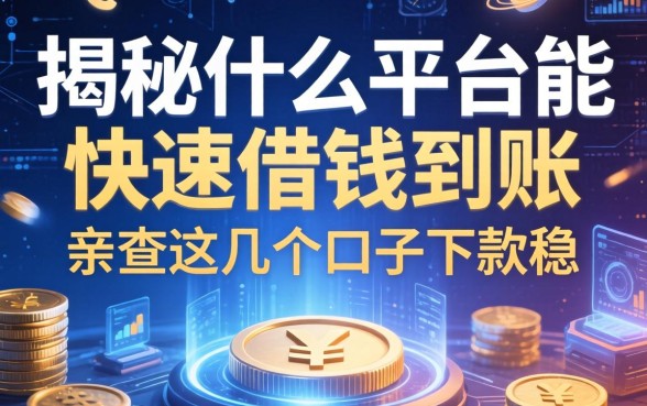 揭秘什么平台能快速借钱到账，亲测这几个口子下款稳