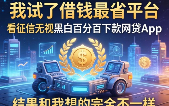 我试了借钱最省平台和不看征信无视黑白百分百下款网贷app，结果和我想的完全不一样