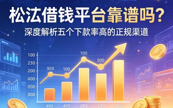 松江借钱平台靠谱吗？深度解析五个下款率高的正规渠道