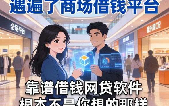 我翻遍了商场借钱平台，发现靠谱借钱网贷软件根本不是你想的那样