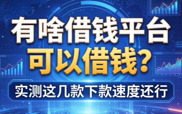 有啥借钱平台可以借钱？实测这几款下款速度还行
