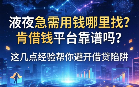 深夜急需用钱哪里找？肯借钱平台靠谱吗？这几点经验帮你避开借贷陷阱