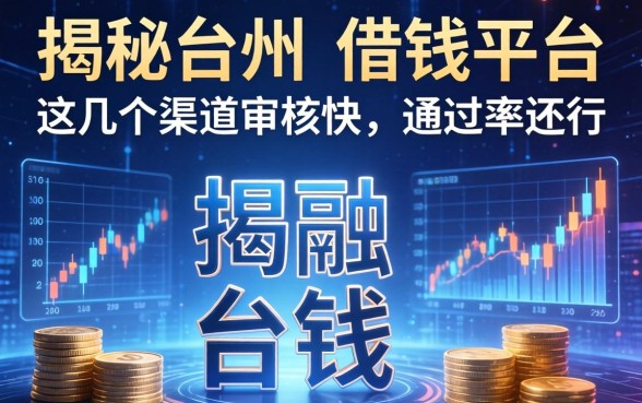 揭秘台州的借钱平台：这几个渠道审核快，通过率还行