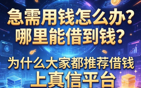 急需用钱怎么办？哪里能借到钱？为什么大家都推荐借钱上真信平台？