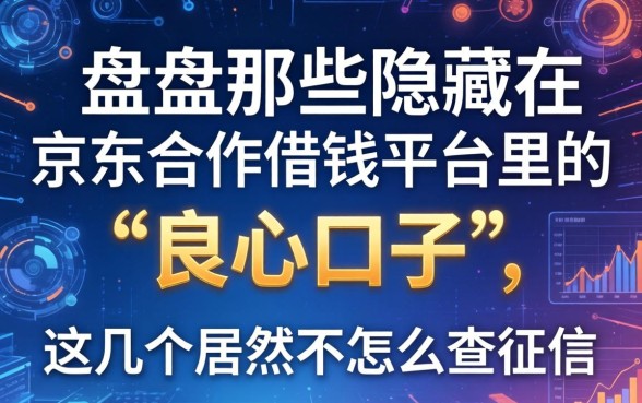 盘点那些隐藏在京东合作借钱平台里的“良心口子”，这几个居然不怎么查征信？