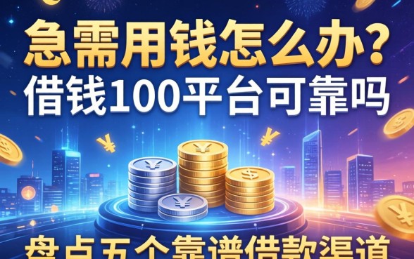 急需用钱怎么办？借钱100平台可靠吗？盘点五个靠谱借款渠道