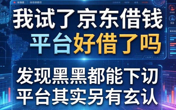 我试了京东借钱平台好借吗，发现黑户都能下的平台其实另有玄机