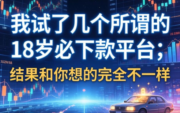 我试了几个所谓的18岁必下款平台，结果和你想的完全不一样