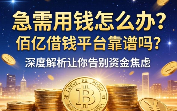 急需用钱怎么办？佰亿借钱平台靠谱吗？深度解析让你告别资金焦虑