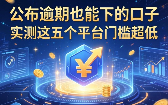 公布逾期也能下的口子，实测这五个平台门槛超低