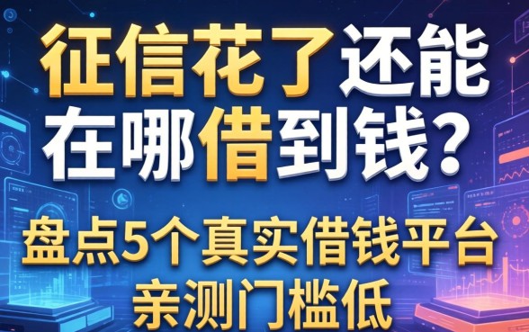 征信花了还能在哪借到钱？盘点5个真实借钱平台，亲测门槛低