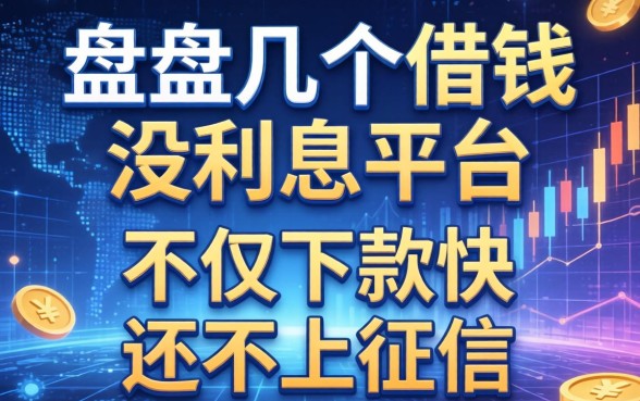 盘点几个借钱没利息平台，不仅下款快还不上征信