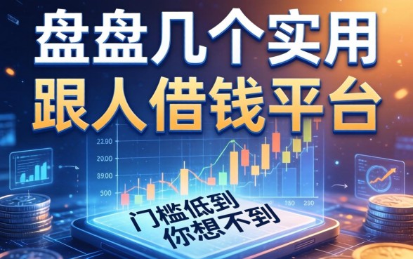 盘点几个实用的跟人借钱的平台，门槛低到你想不到