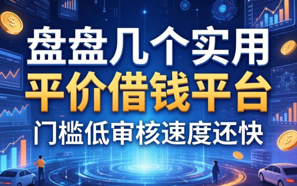 盘点几个实用的平价借钱平台，门槛低审核速度还快