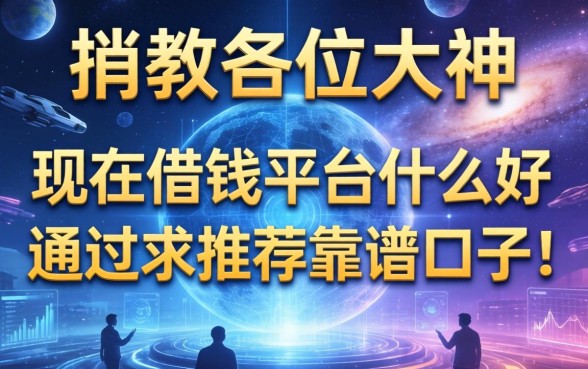 请教各位大神，现在借钱平台什么好通过？求推荐靠谱口子！