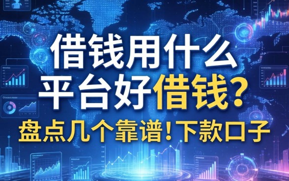 借钱用什么平台好借钱？盘点几个靠谱的下款口子
