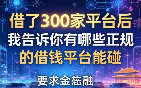 借了300家平台后，我告诉你有哪些正规的借钱平台能碰