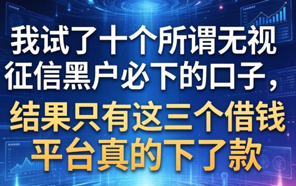 我试了十个所谓无视征信黑户必下的口子，结果只有这三个借钱平台真的下了款