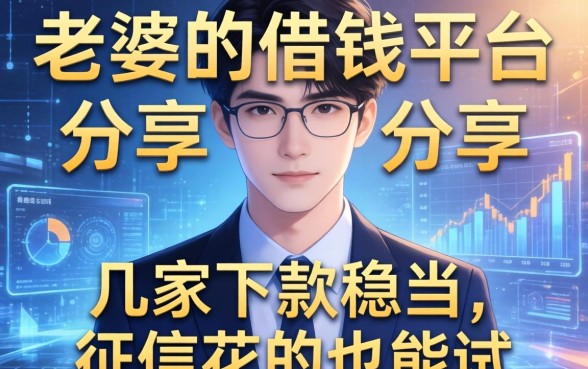 老婆的借钱平台分享：这几家下款稳当，征信花的也能试