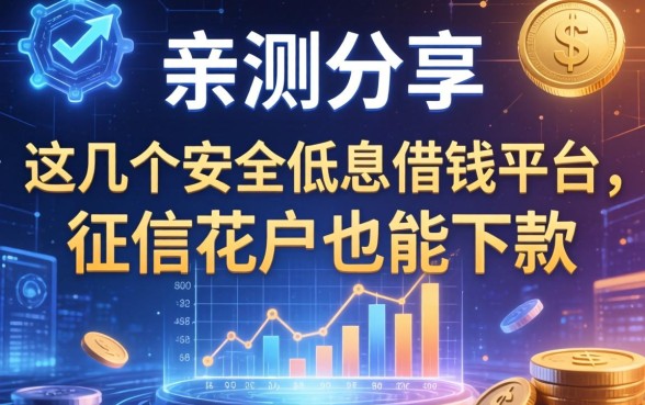 亲测分享：这几个安全低息借钱平台，征信花户也能下款