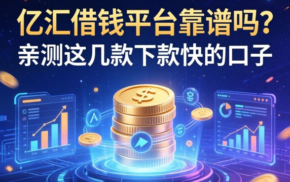 亿汇借钱平台靠谱吗？亲测这几款下款快的口子