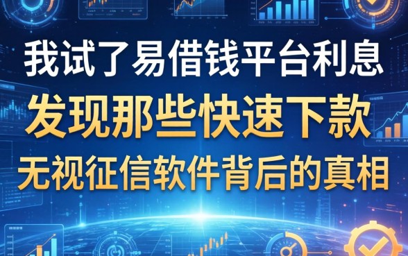 我试了易借钱平台利息，发现那些快速下款无视征信的软件背后的真相