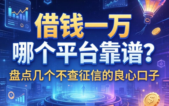 借钱一万哪个平台靠谱？盘点几个不查征信的良心口子