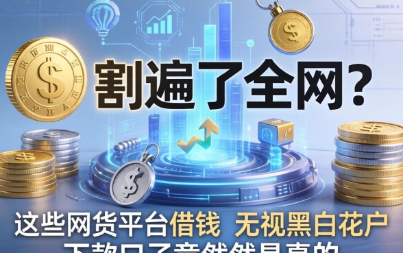 我翻遍了全网，发现这些网货平台借钱和无视黑白花户的下款口子竟然是真的
