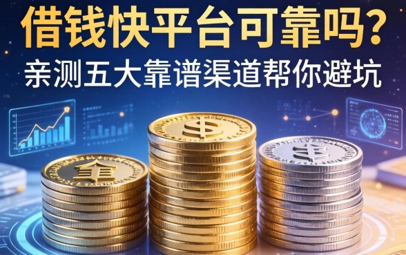 借钱快平台可靠吗？亲测五大靠谱渠道帮你避坑