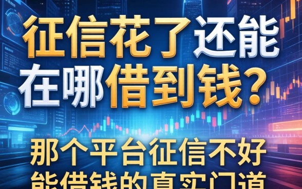 征信花了还能在哪借到钱？那个平台征信不好能借钱的真实门道